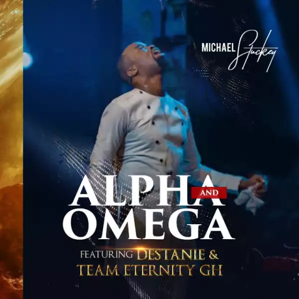 Alpha X Omega - Michael Stuckey ft. Destanie & Team Eternity Ghana